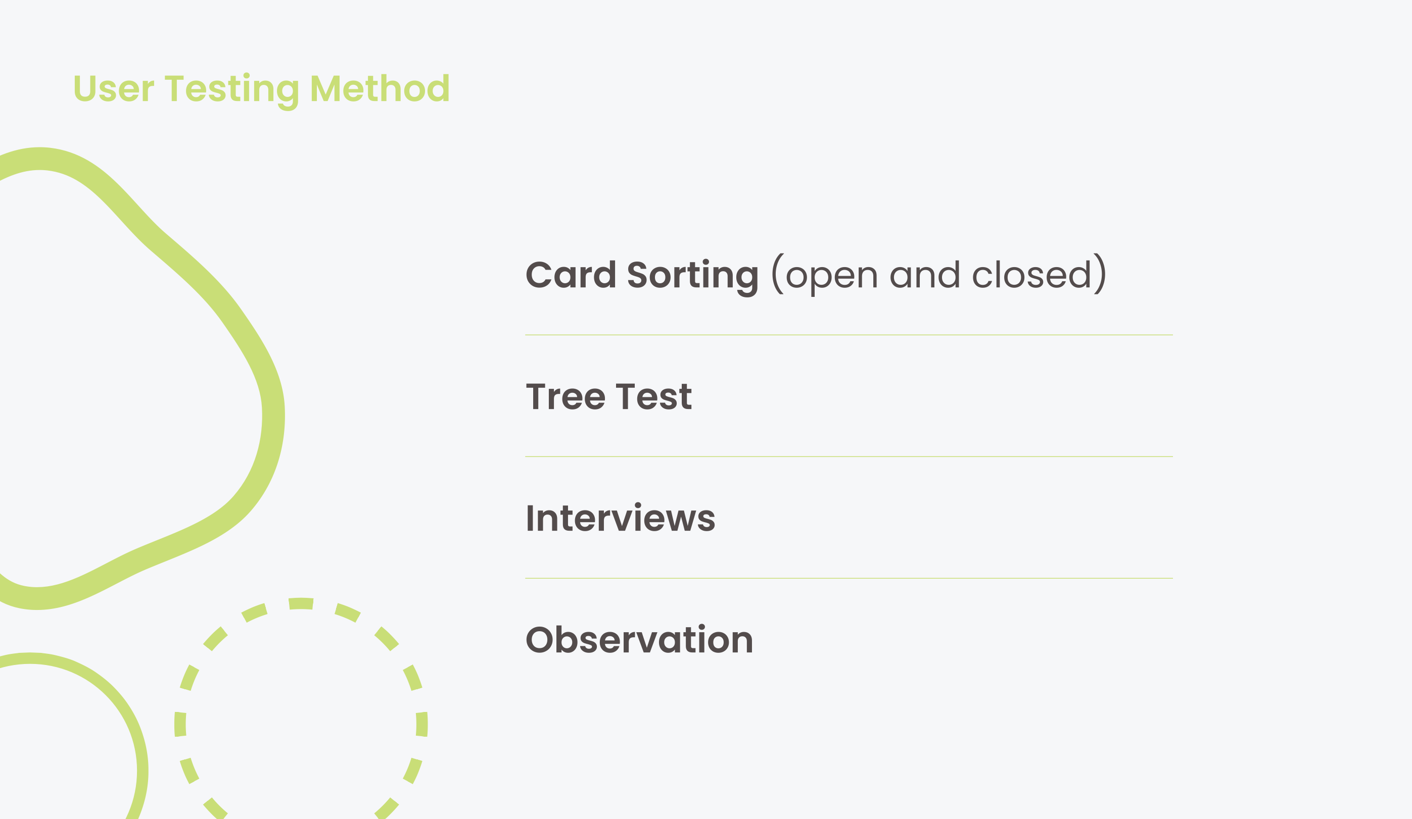 User Testing Methods: Card Sorting open and closed, Tree Test, Interviews, Observation
